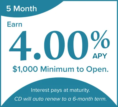 5 month CD special. 4.00% APY. CD will auto renew to a 6-month term.